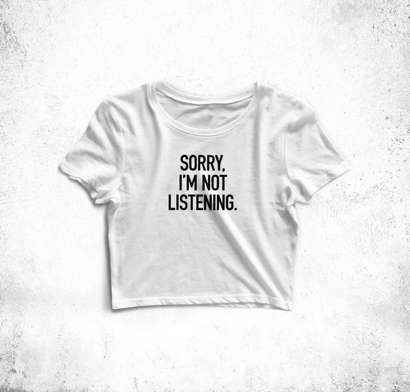 Sorry I am Not Listening Crop Top Tees for Girls