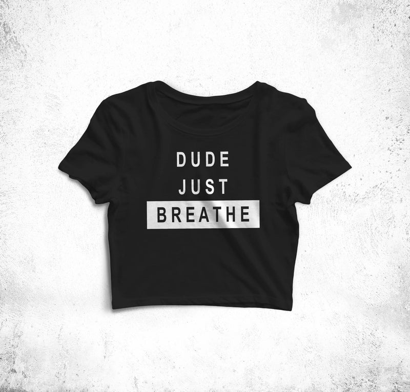 Dude Just Breathe Crop Top Tees for Girls