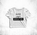 Dude Just Breathe Crop Top Tees for Girls